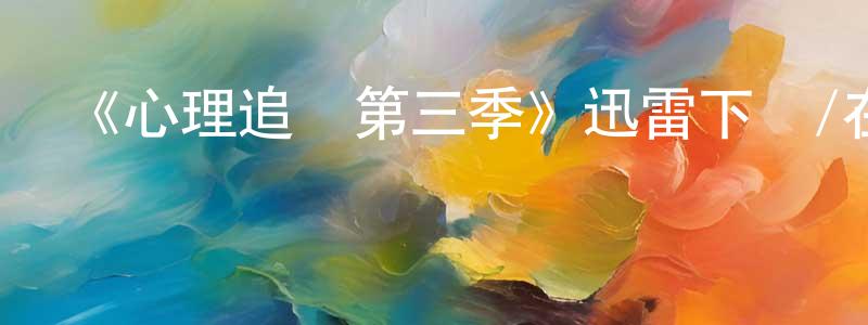 《心理追兇第三季》迅雷下載/在線觀看-犯罪歷史-美劇天堂 陳洪兵的blog